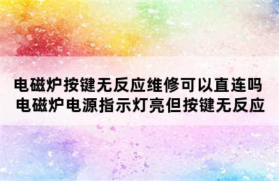 电磁炉按键无反应维修可以直连吗 电磁炉电源指示灯亮但按键无反应